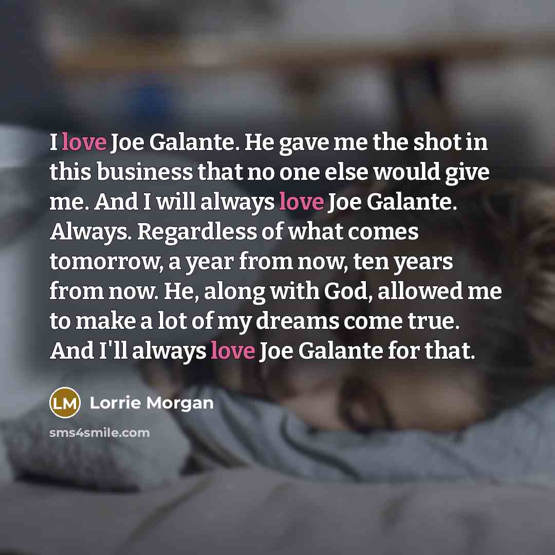 “I love Joe Galante. He gave me the shot in…” quote by Lorrie Morgan