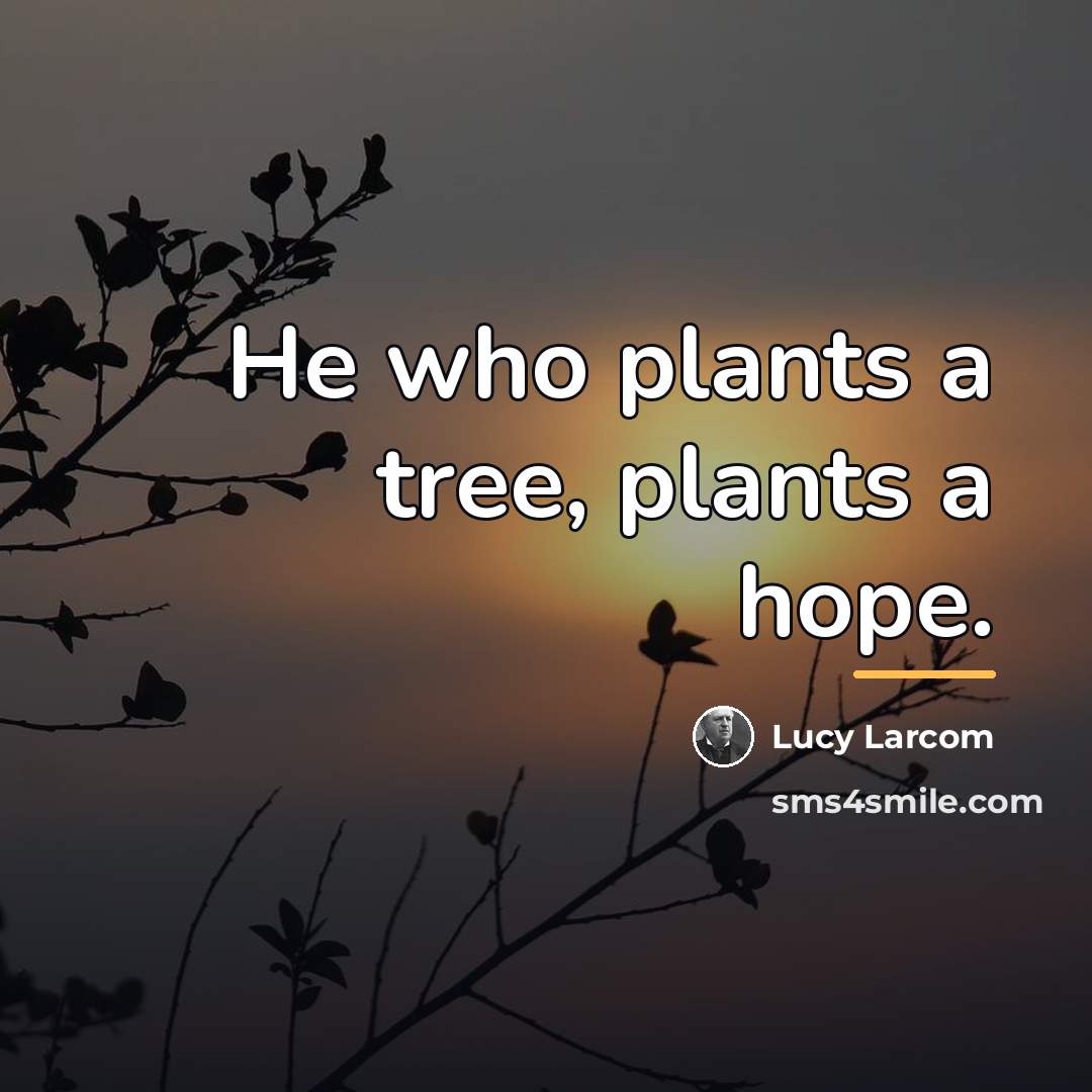 “He who plants a tree, plants a hope.…” quote by Lucy Larcom