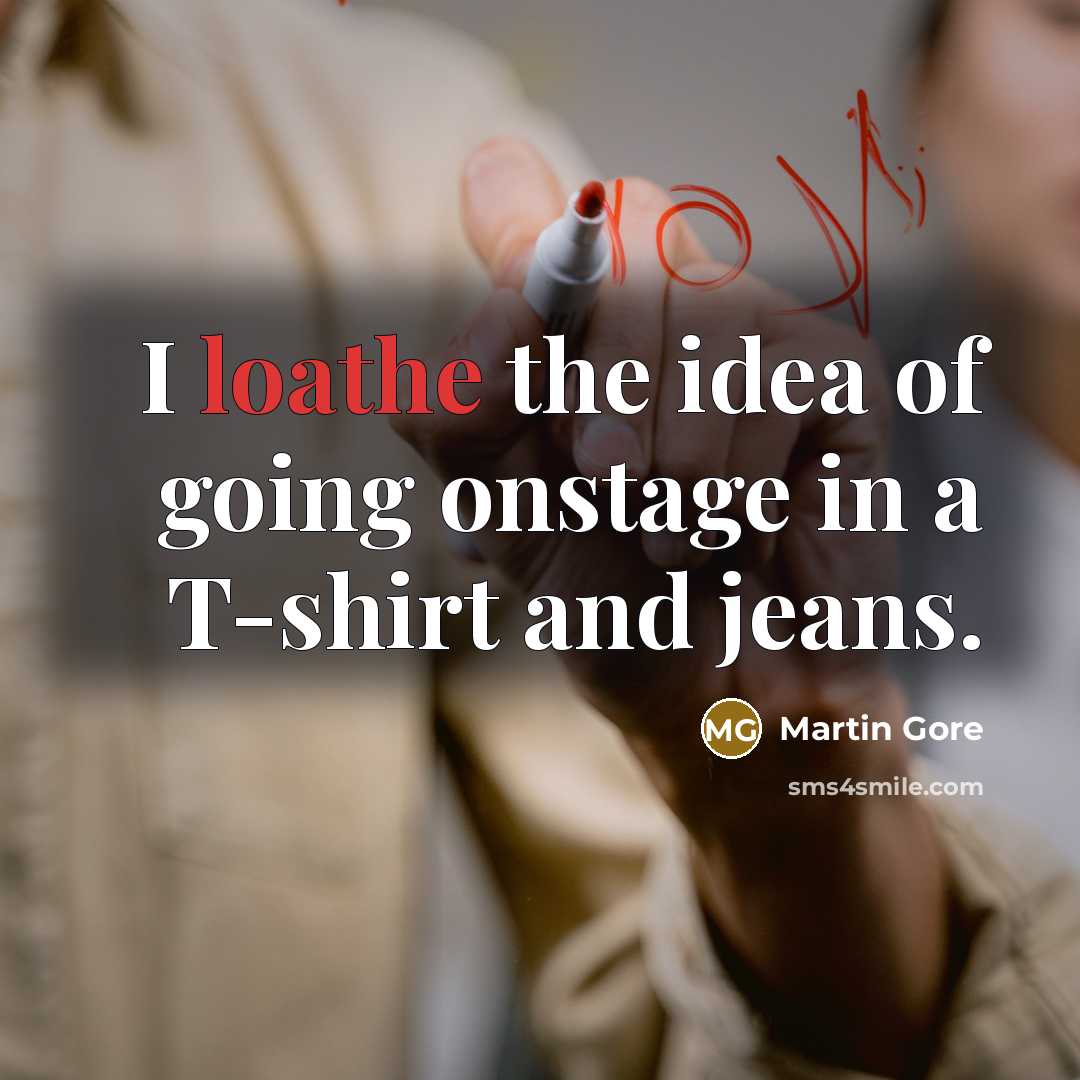 “I loathe the idea of going onstage in a T-shirt and jeans.” quote by Martin Gore
