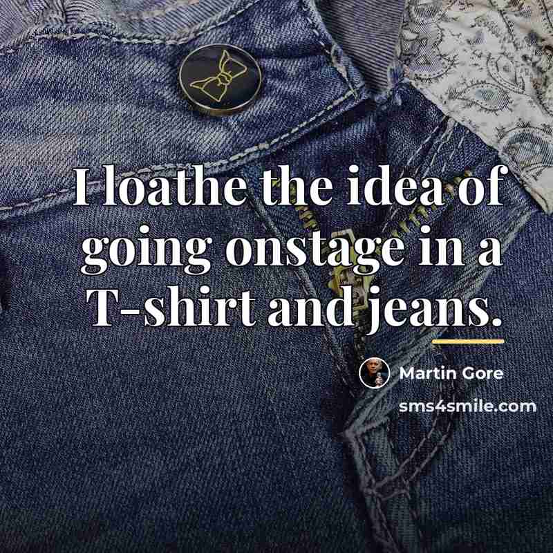 “I loathe the idea of going onstage in a T-shirt…” quote by Martin Gore