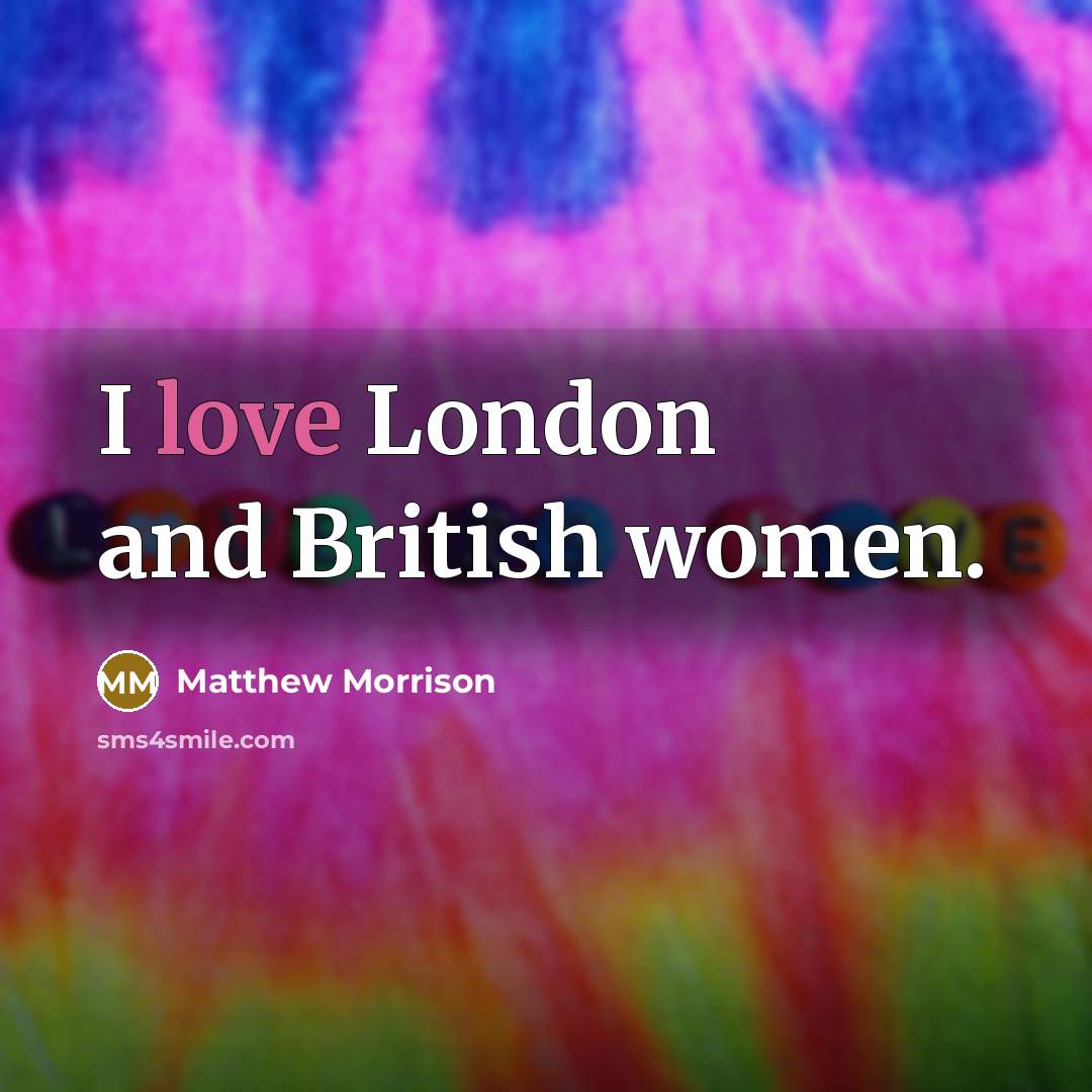 “I love London and British women.…” quote by Matthew Morrison