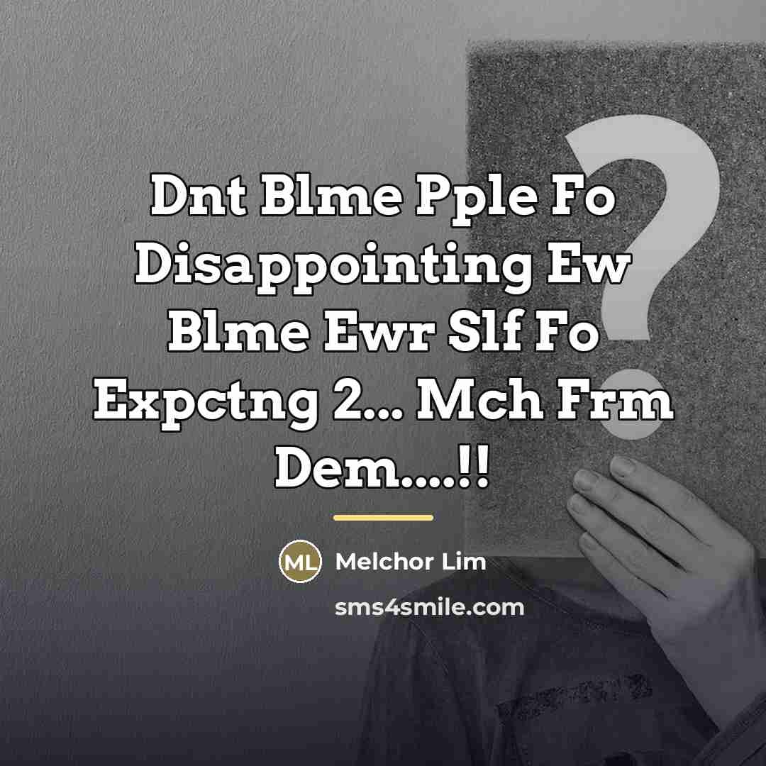 “Dnt Blme Pple Fo Disappointing Ew Blme Ewr Slf Fo…” quote by Melchor Lim