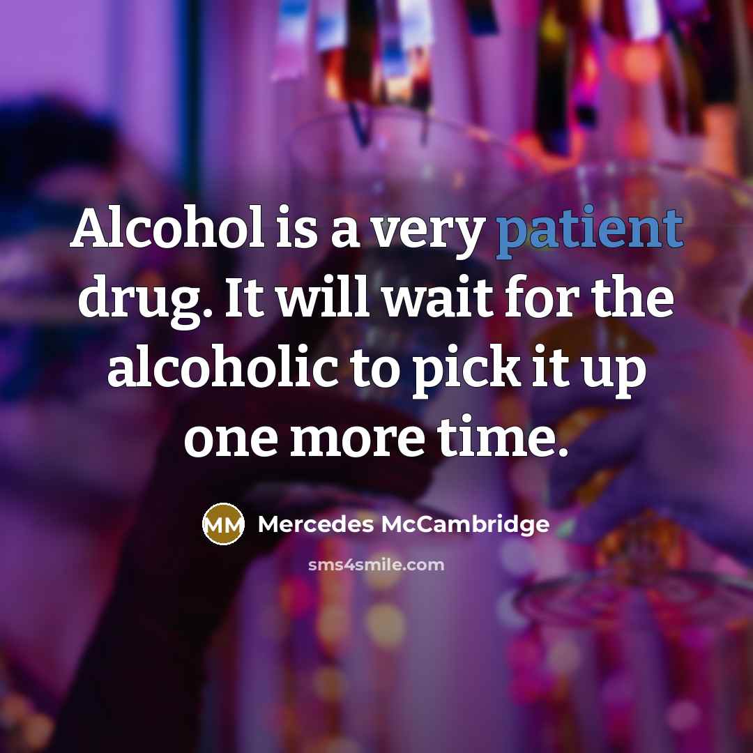 “Alcohol is a very patient drug. It will wait for…” quote by Mercedes McCambridge