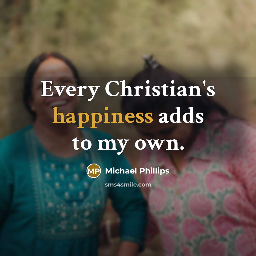 “Every Christian's happiness adds to my own.…” quote by Michael Phillips