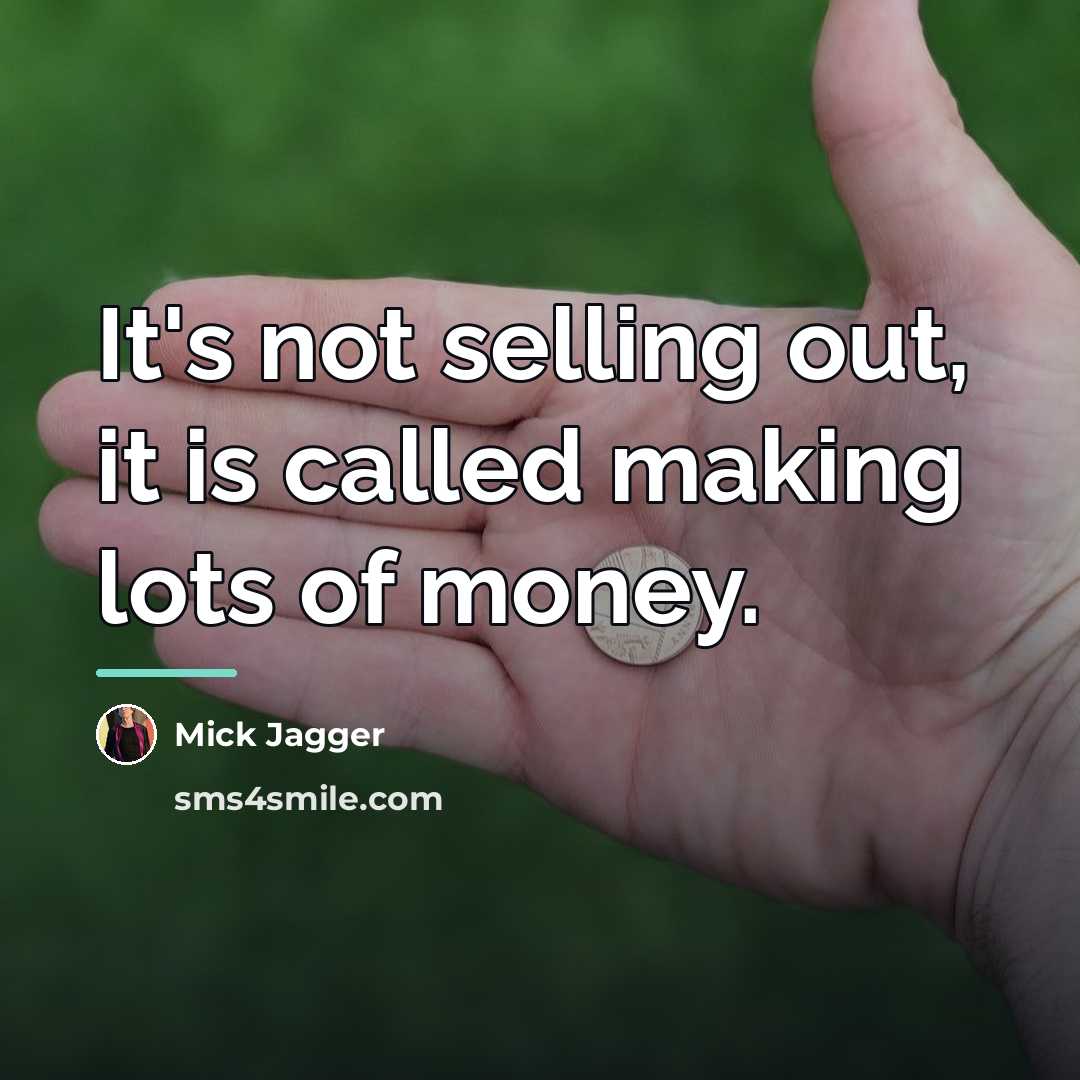 “It's not selling out, it is called making lots of…” quote by Mick Jagger