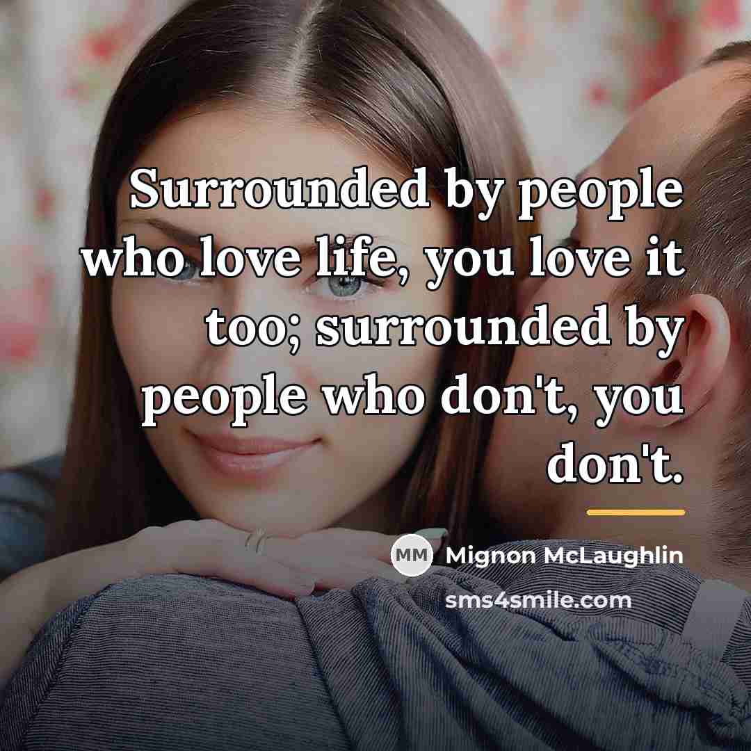“Surrounded by people who love life, you love it too;…” quote by Mignon McLaughlin