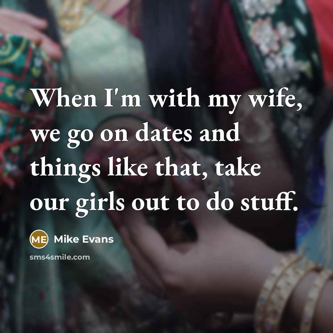 “When I'm with my wife, we go on dates and…” quote by Mike Evans