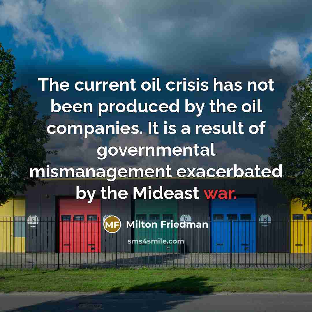 “The current oil crisis has not been produced by the…” quote by Milton Friedman