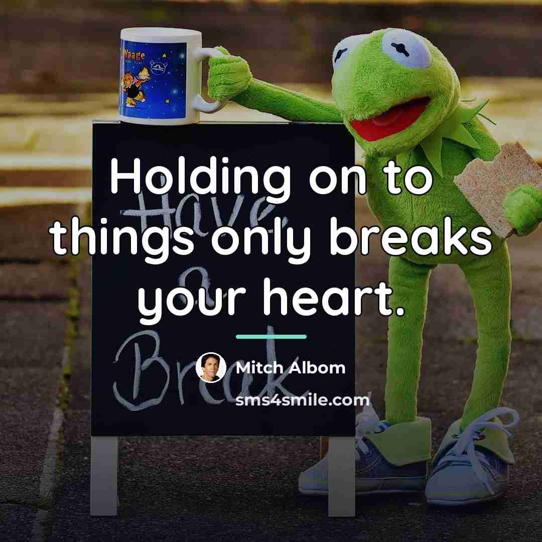 “Holding on to things only breaks your heart.…” quote by Mitch Albom