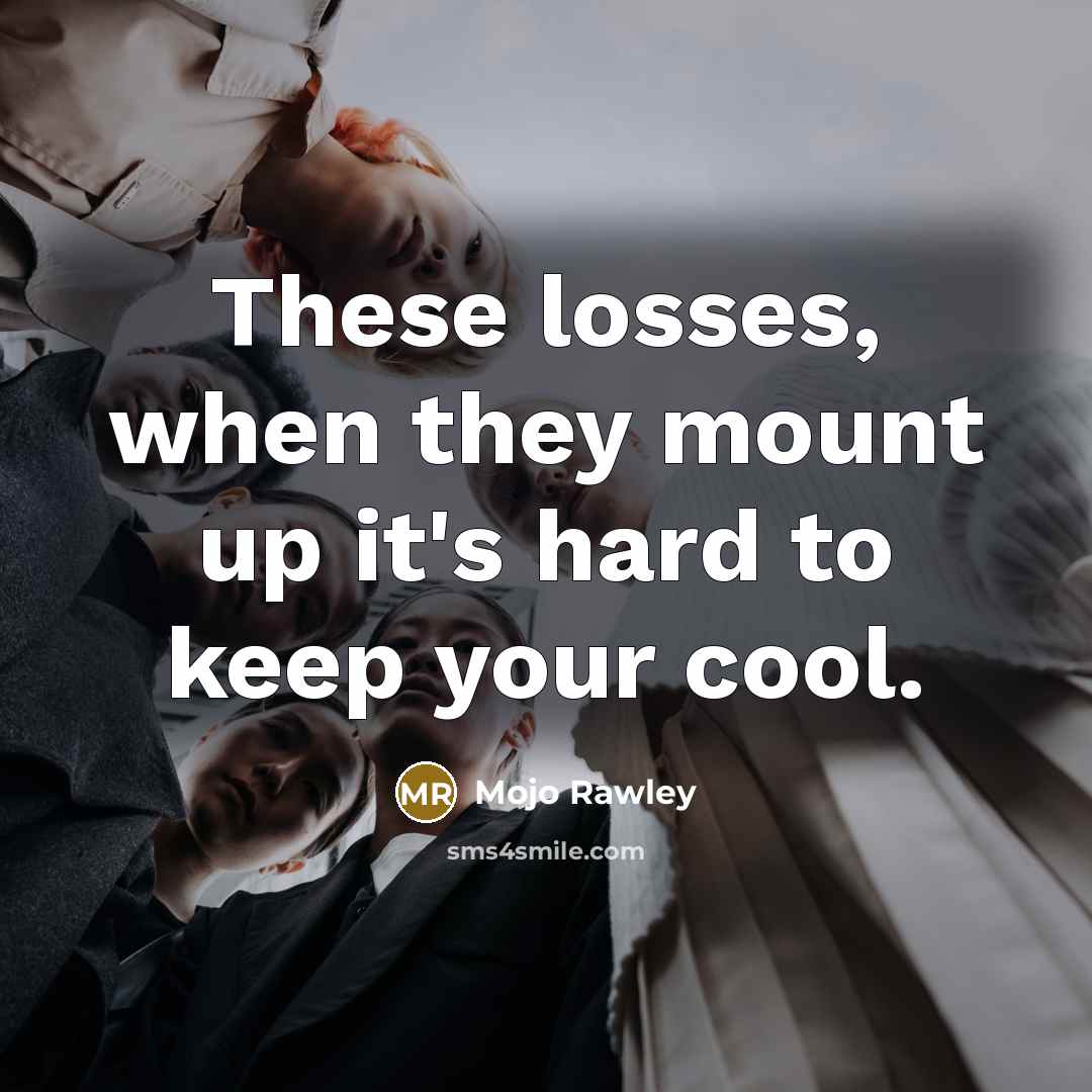 “These losses, when they mount up it's hard to keep…” quote by Mojo Rawley