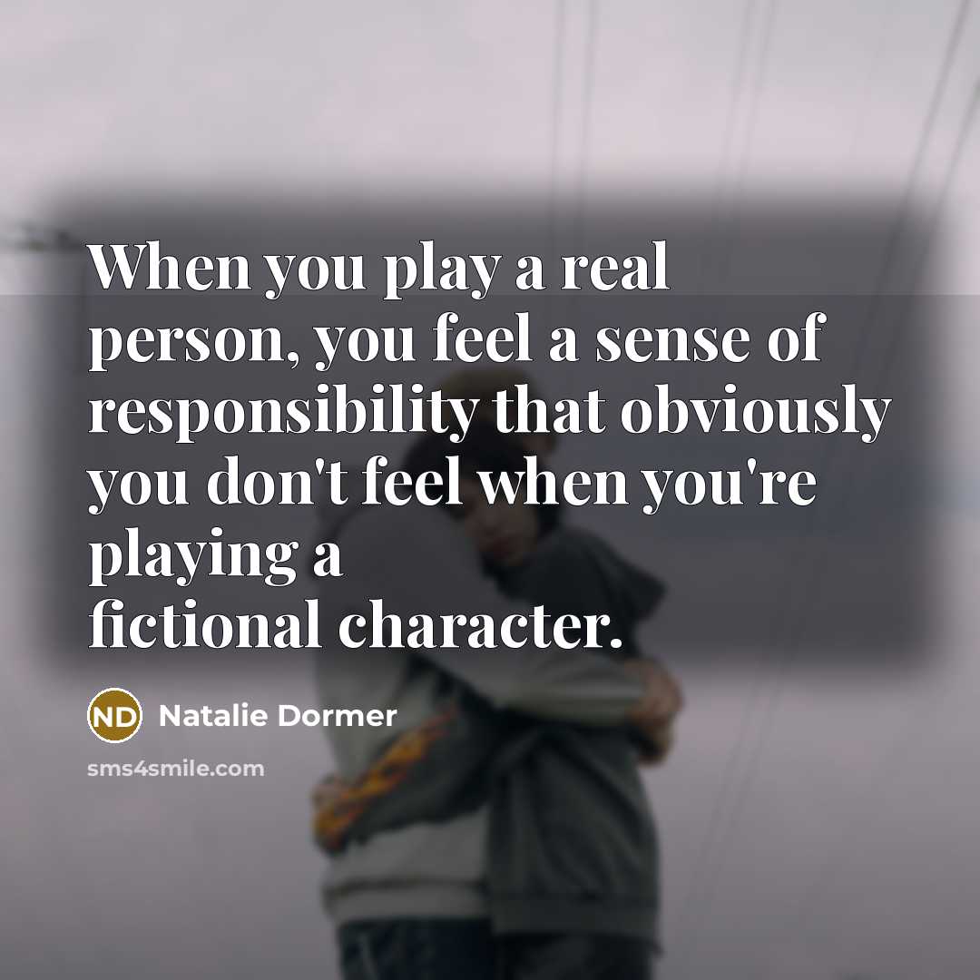 “When you play a real person, you feel a sense…” quote by Natalie Dormer