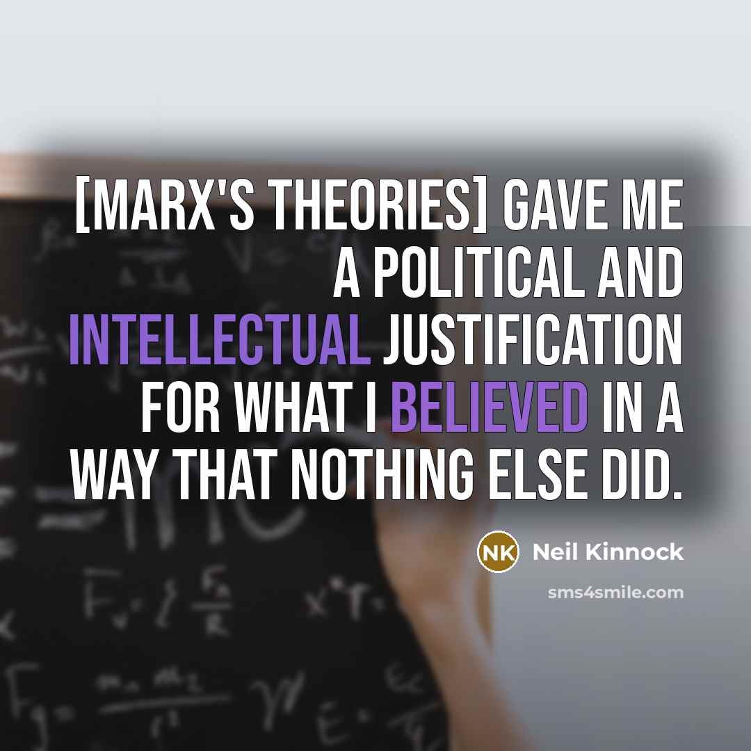 “[Marx's theories] gave me a political and intellectual justification for…” quote by Neil Kinnock