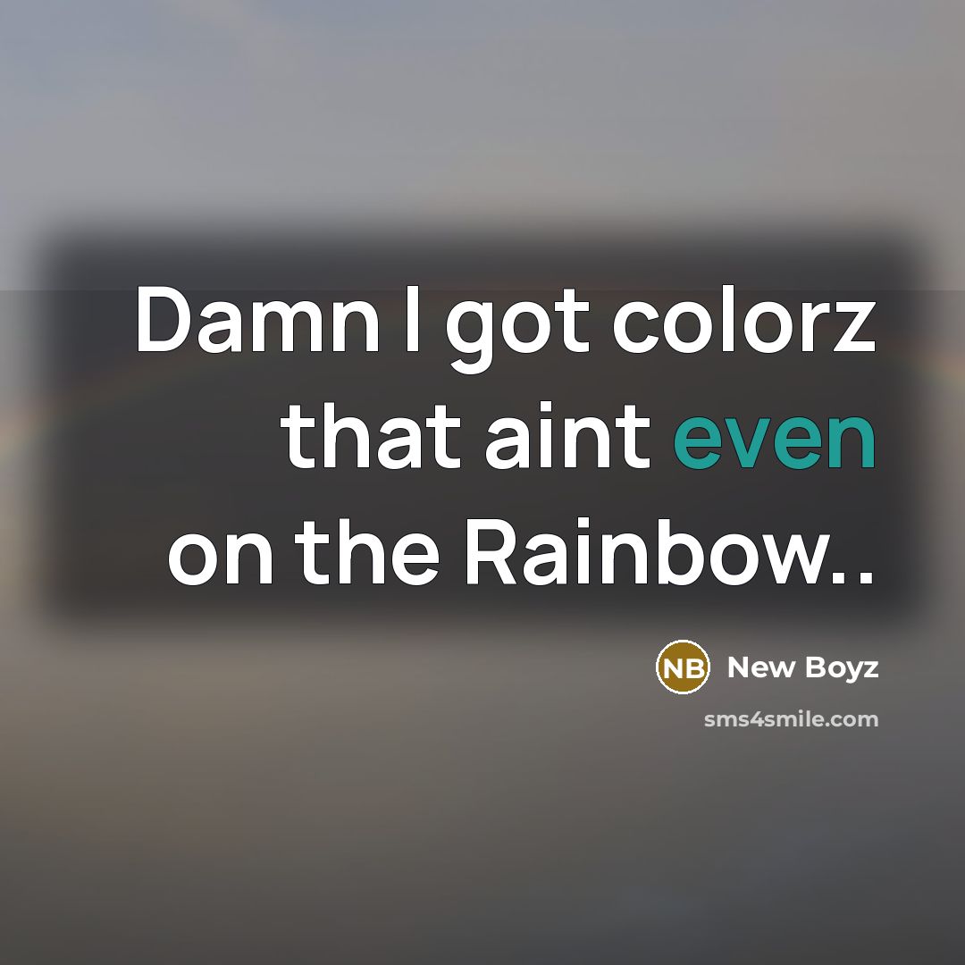 “Damn I got colorz that aint even on the Rainbow..…” quote by New Boyz