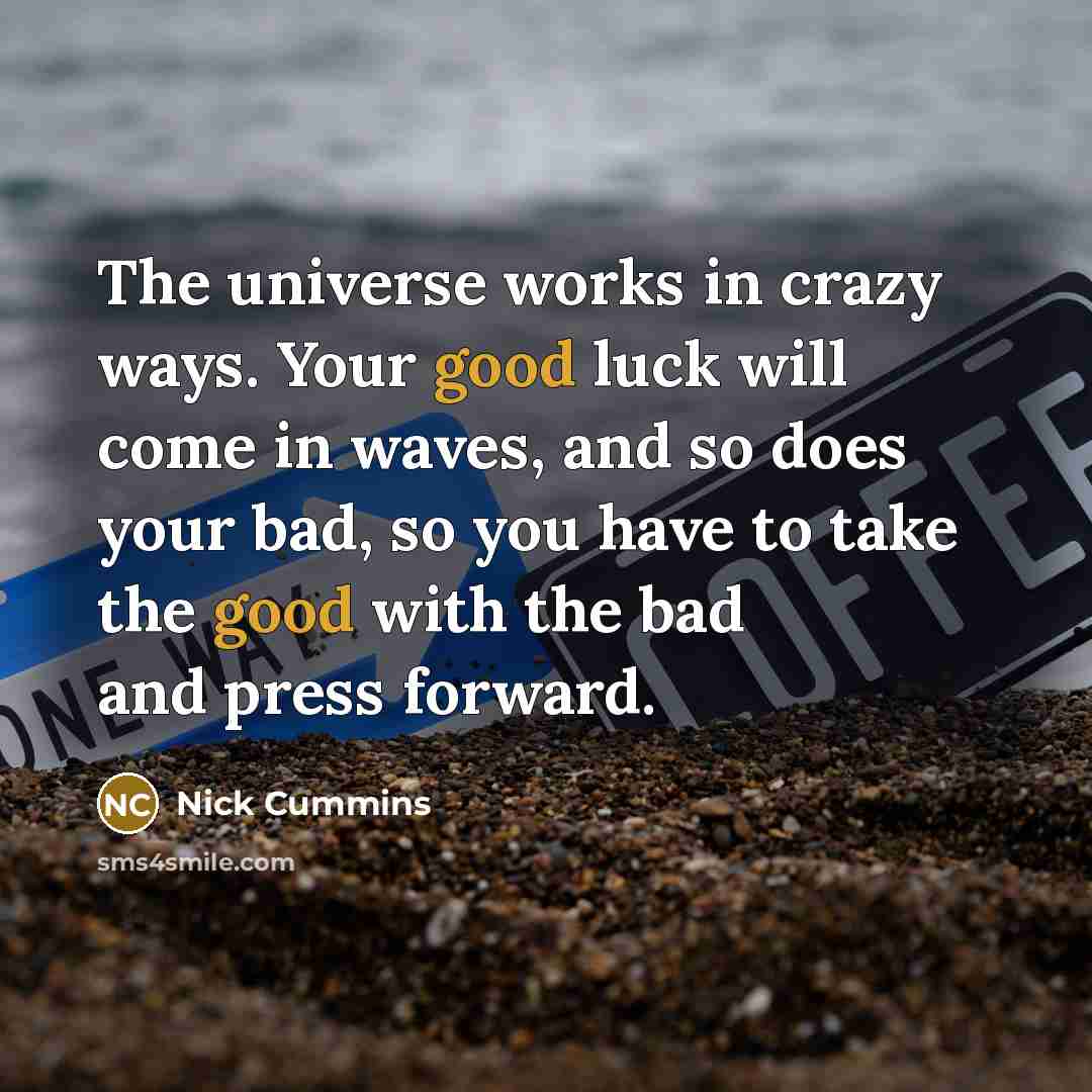 “The universe works in crazy ways. Your good luck will…” quote by Nick Cummins
