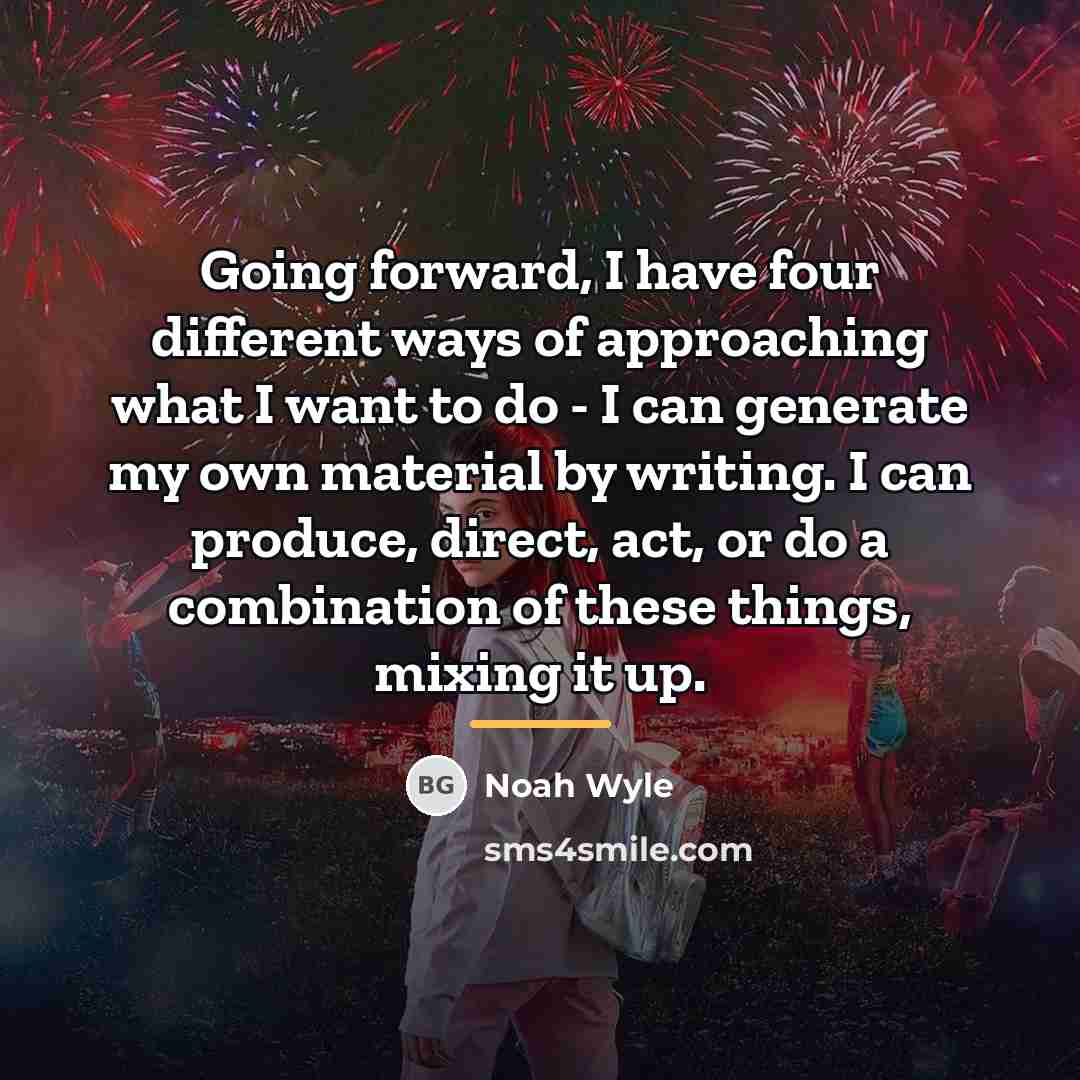 “Going forward, I have four different ways of approaching what…” quote by Noah Wyle