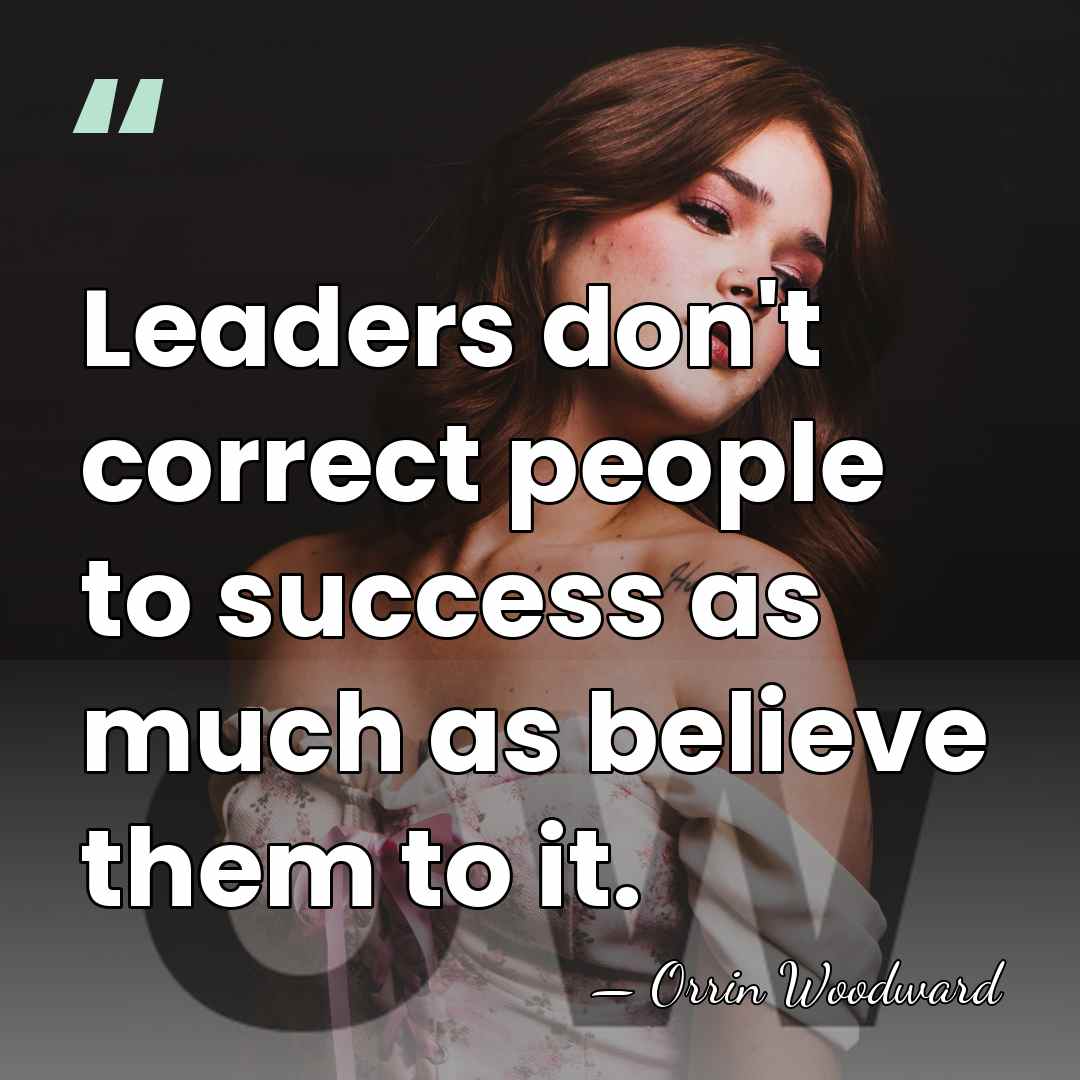 Leaders don't correct people to success as much as believe them to&hellip; - Orrin Woodward
