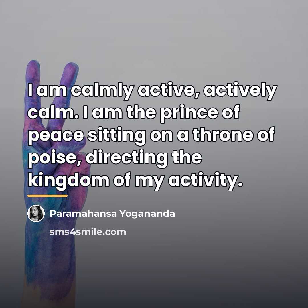 “I am calmly active, actively calm. I am the prince…” quote by Paramahansa Yogananda