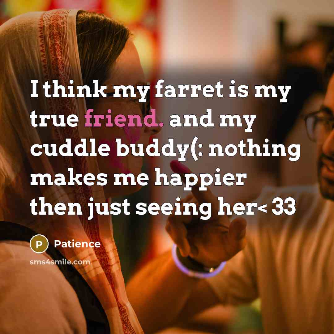 “I think my farret is my true friend. and my…” quote by Patience