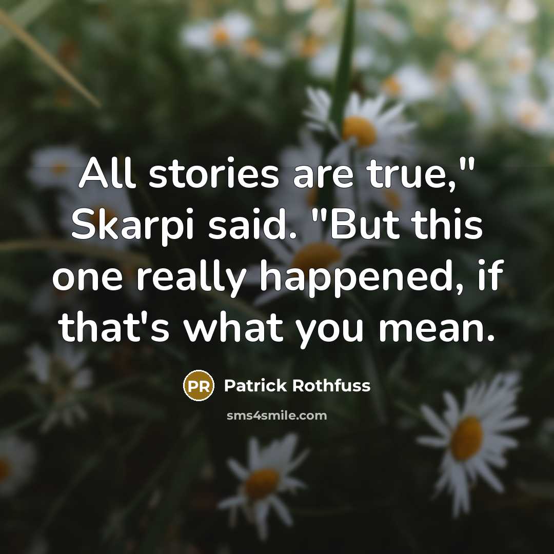 “All stories are true," Skarpi said. "But this one really…” quote by Patrick Rothfuss