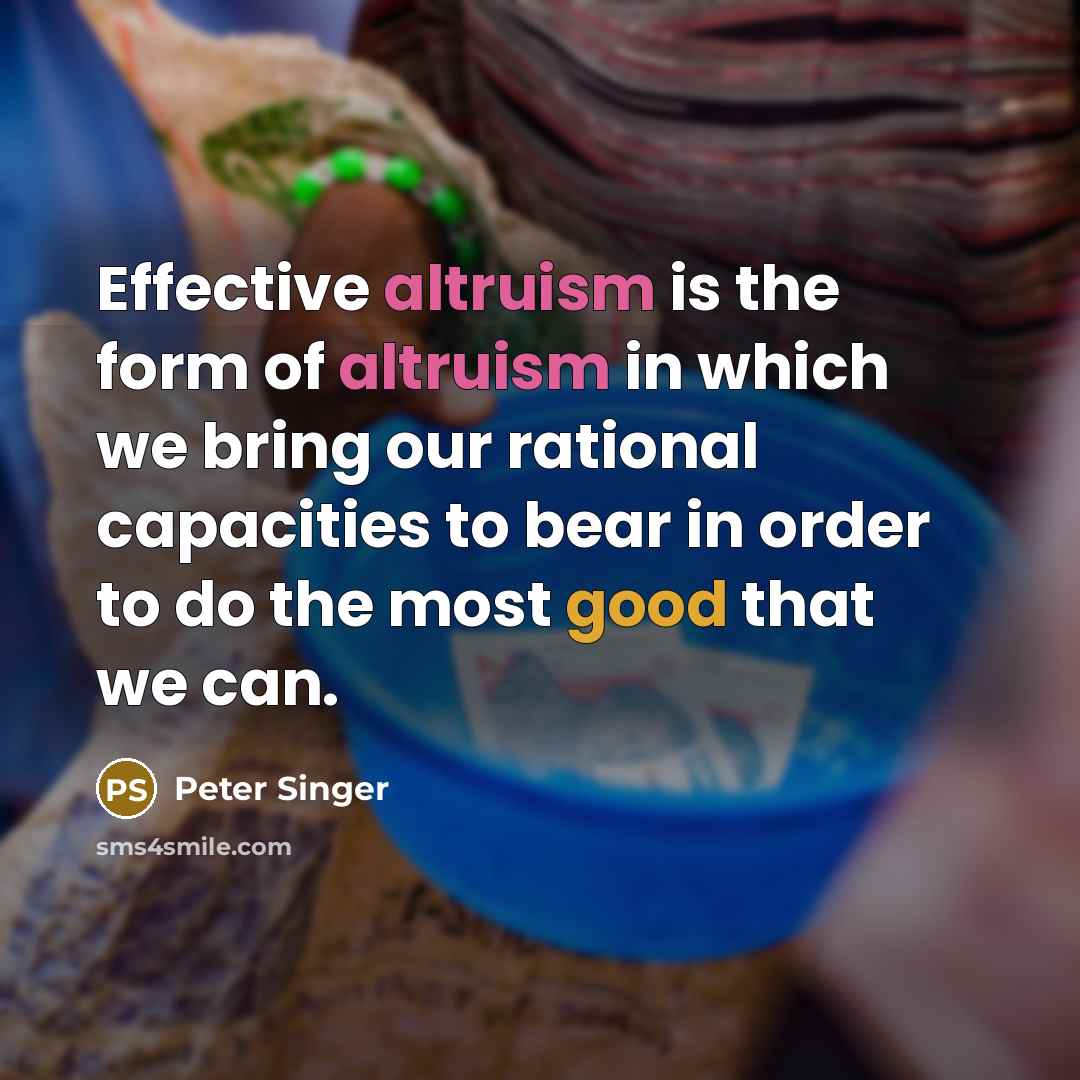 “Effective altruism is the form of altruism in which we…” quote by Peter Singer