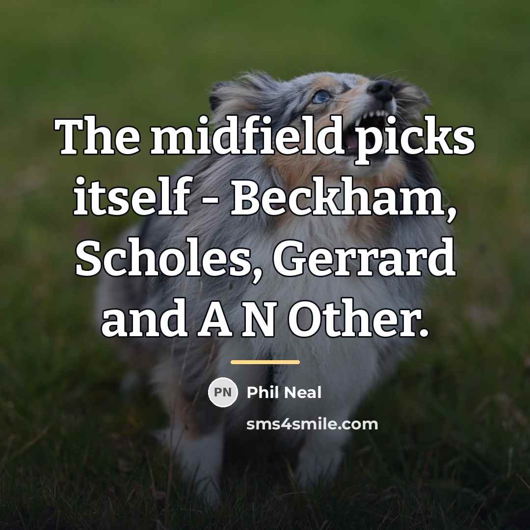 “The midfield picks itself - Beckham, Scholes, Gerrard and A…” quote by Phil Neal