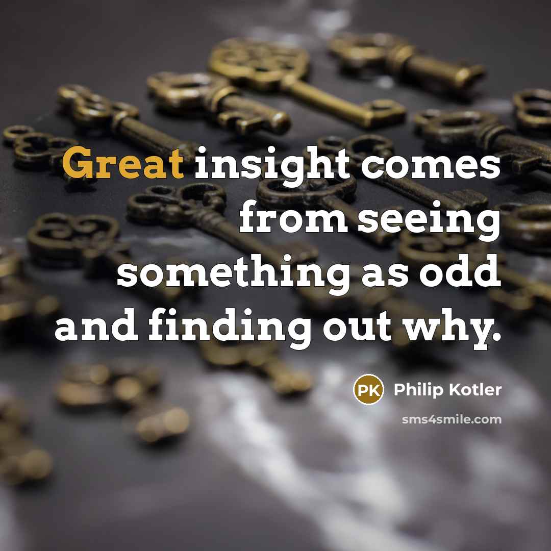 “Great insight comes from seeing something as odd and finding…” quote by Philip Kotler