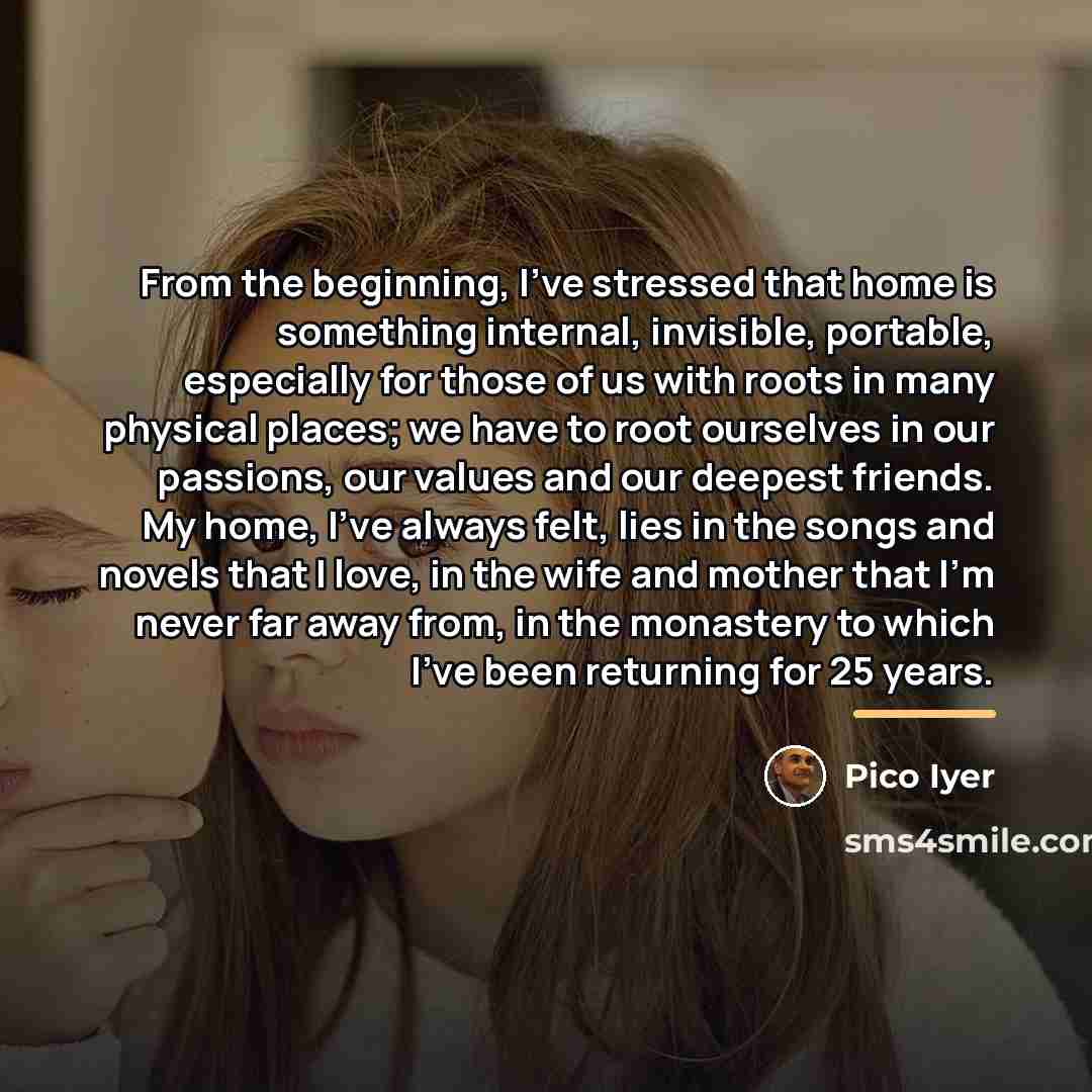 “From the beginning, I've stressed that home is something internal,…” quote by Pico Iyer