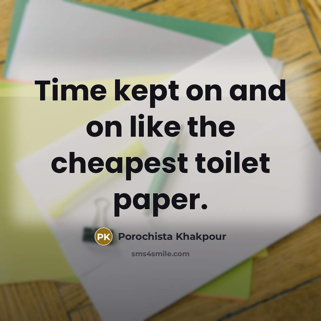 “Time kept on and on like the cheapest toilet paper.” quote by Porochista Khakpour