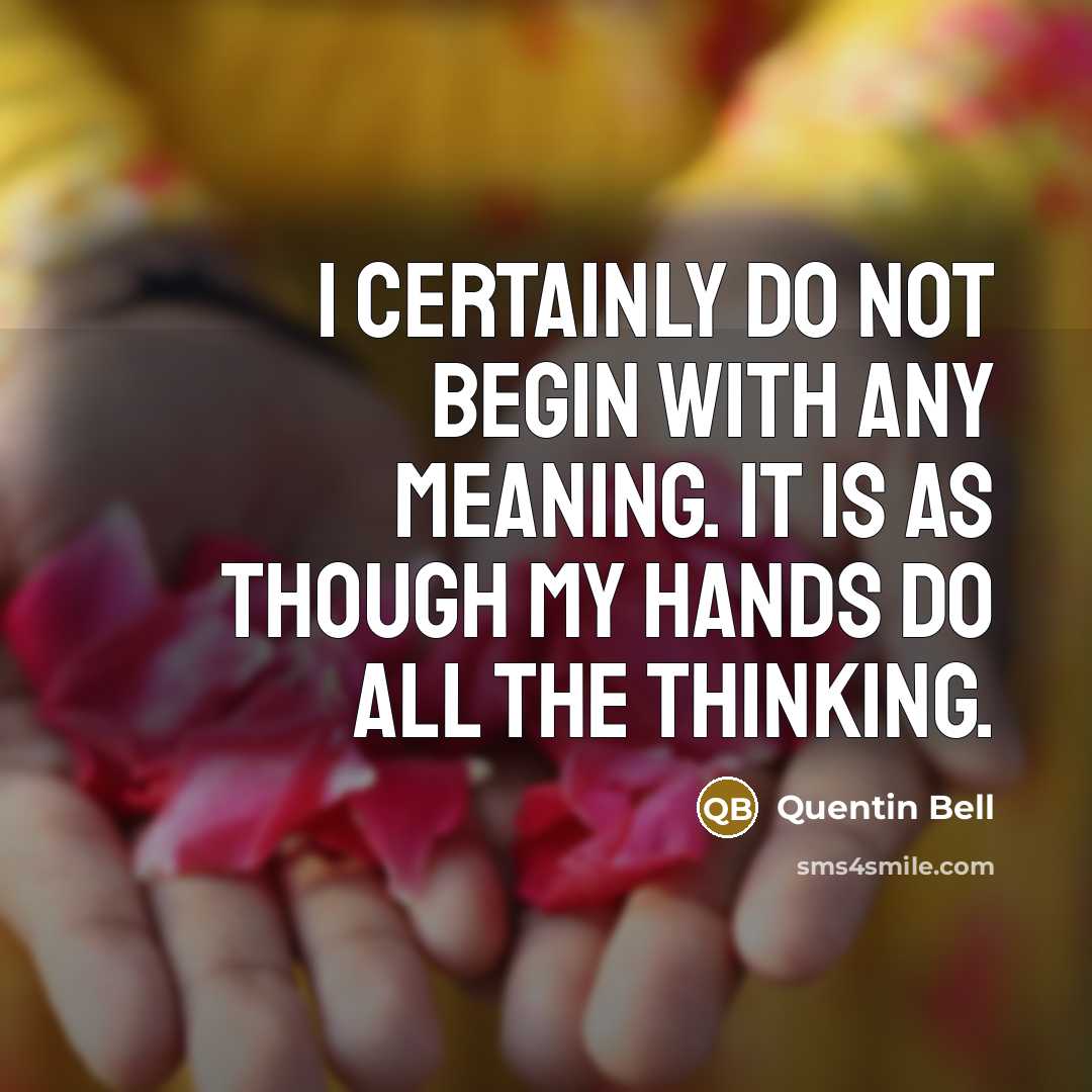 “I certainly do not begin with any meaning. It is…” quote by Quentin Bell