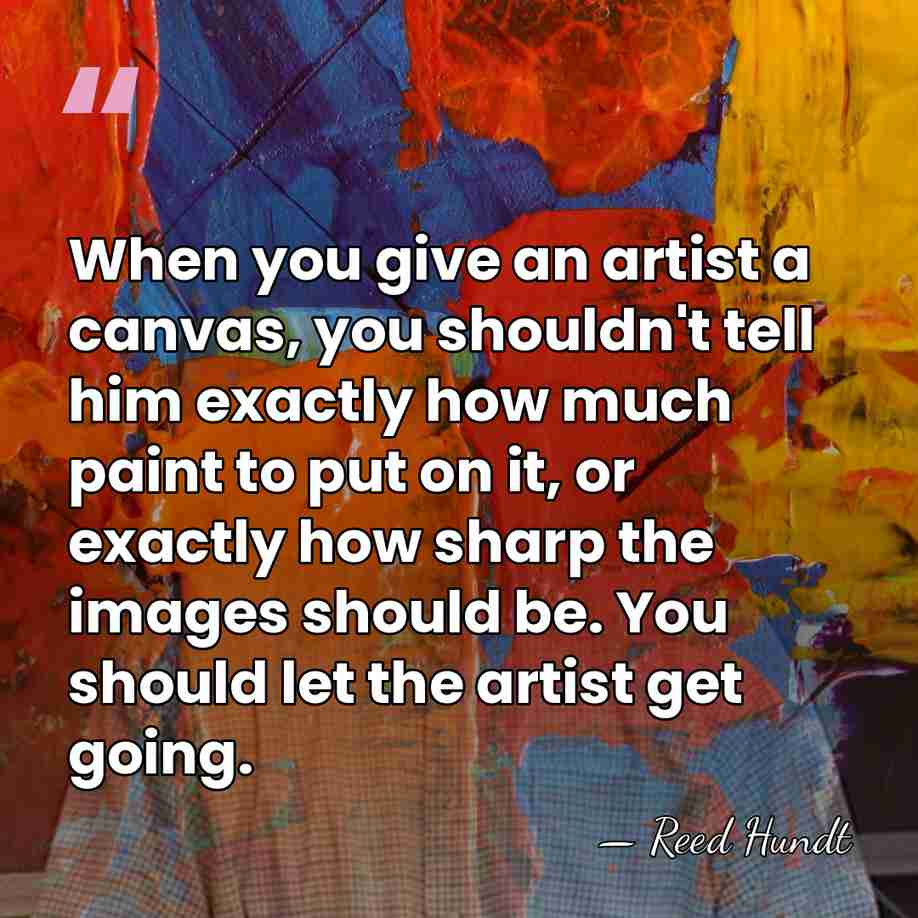 When you give an artist a canvas, you shouldn't tell him exactly&hellip; - Reed Hundt