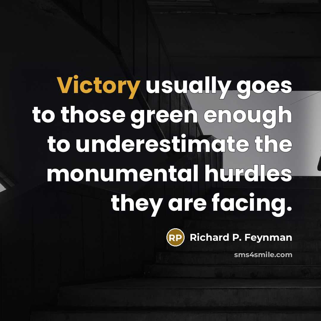 “Victory usually goes to those green enough to underestimate the…” quote by Richard P. Feynman