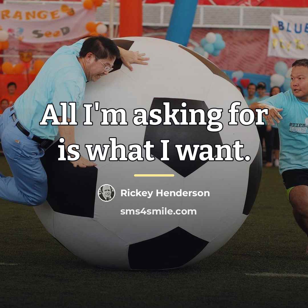 “All I'm asking for is what I want.…” quote by Rickey Henderson