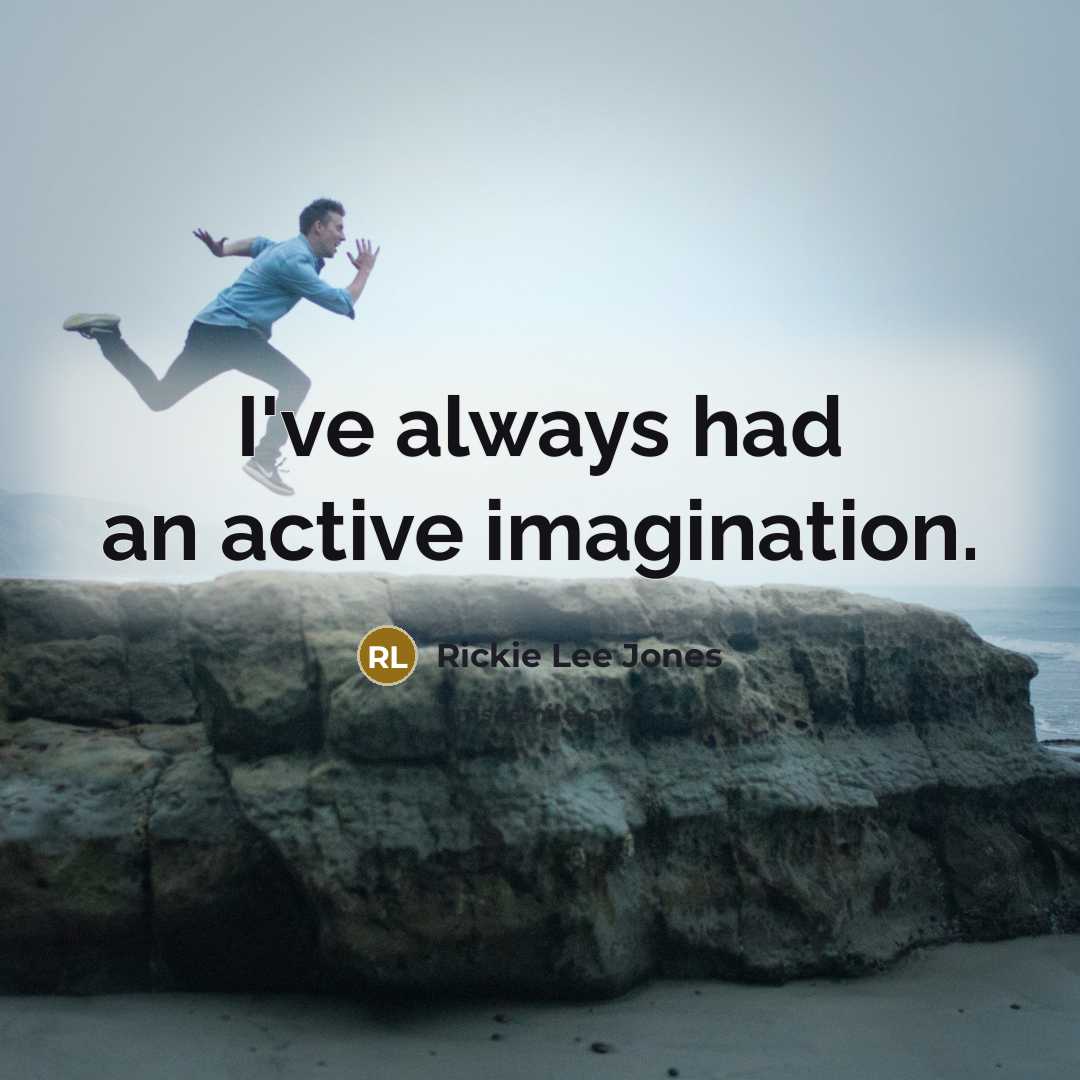 “I've always had an active imagination.…” quote by Rickie Lee Jones