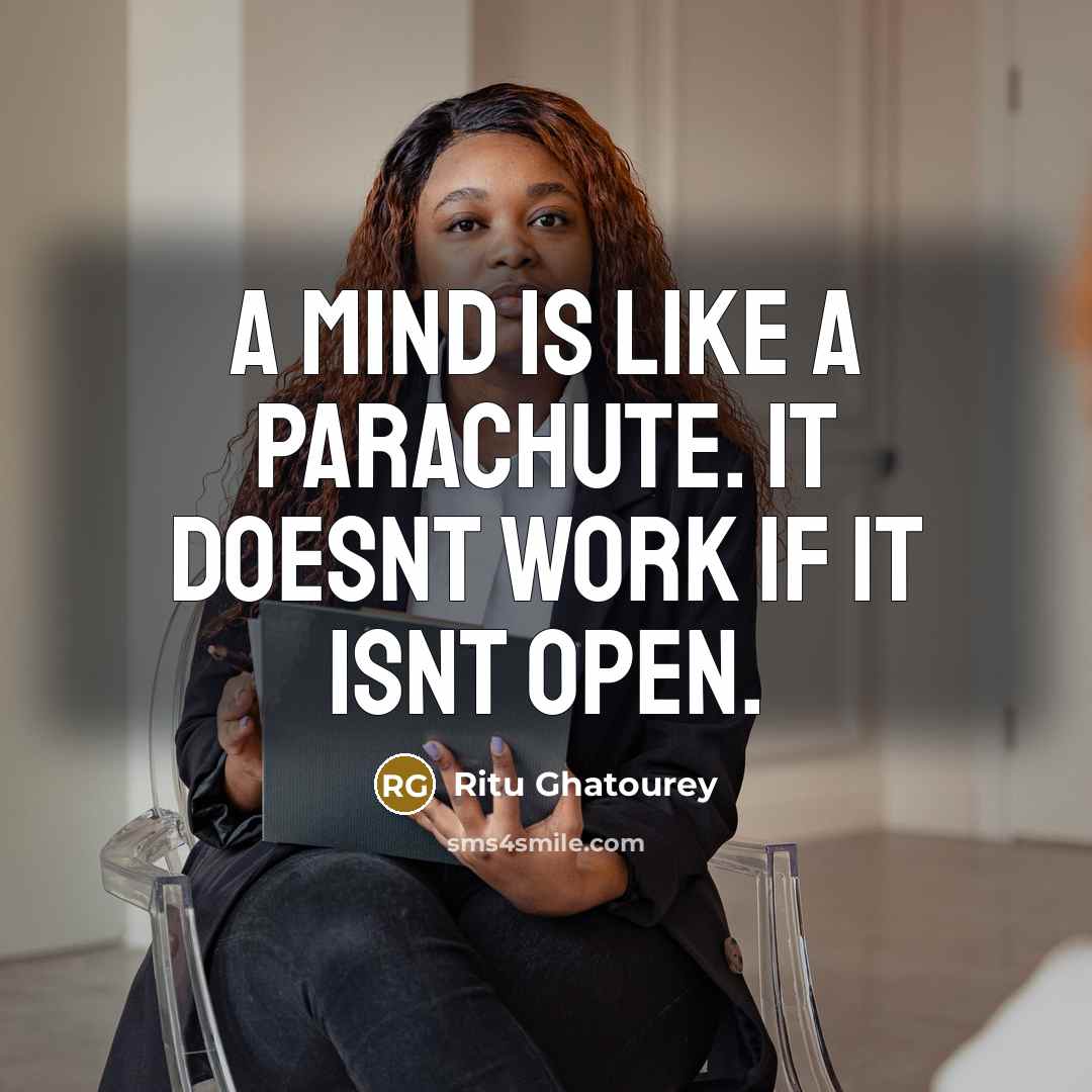 “A mind is like a parachute. It doesnt work if it isnt open.” quote by Ritu Ghatourey
