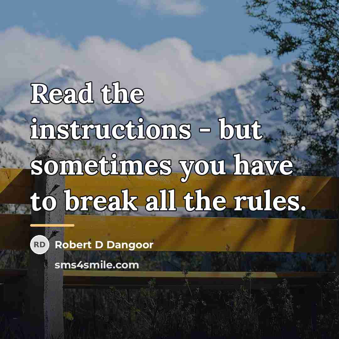 “Read the instructions - but sometimes you have to break…” quote by Robert D Dangoor