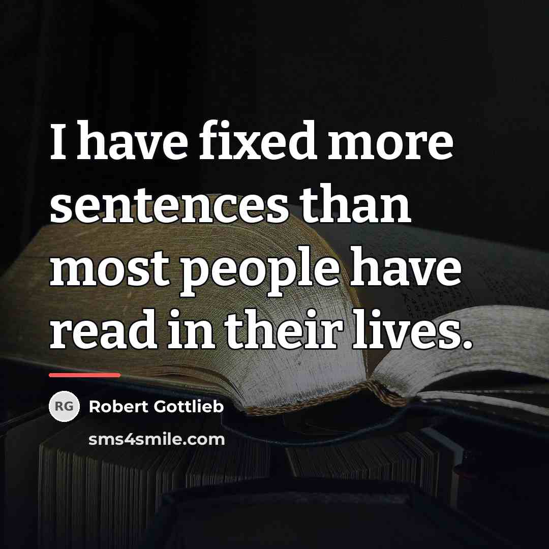 “I have fixed more sentences than most people have read…” quote by Robert Gottlieb