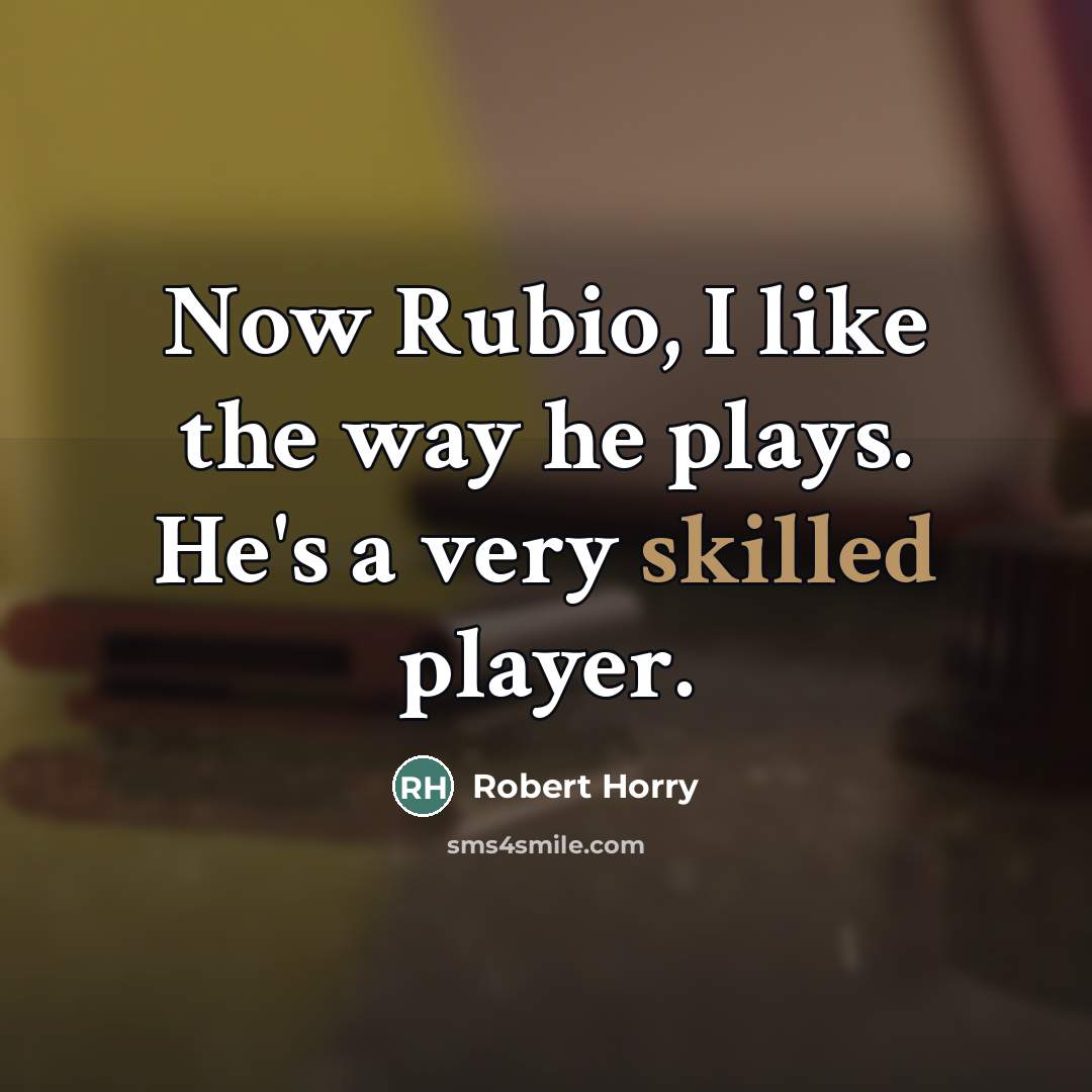 “Now Rubio, I like the way he plays. He's a…” quote by Robert Horry