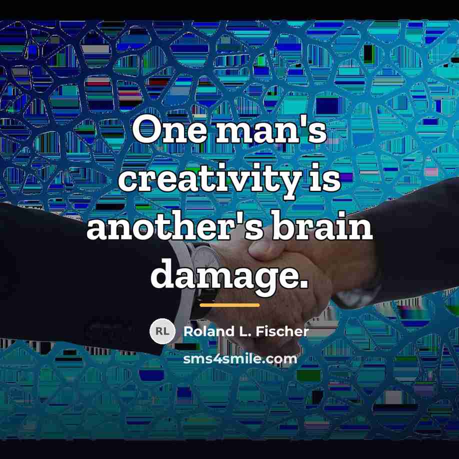 “One man's creativity is another's brain damage.…” quote by Roland L. Fischer