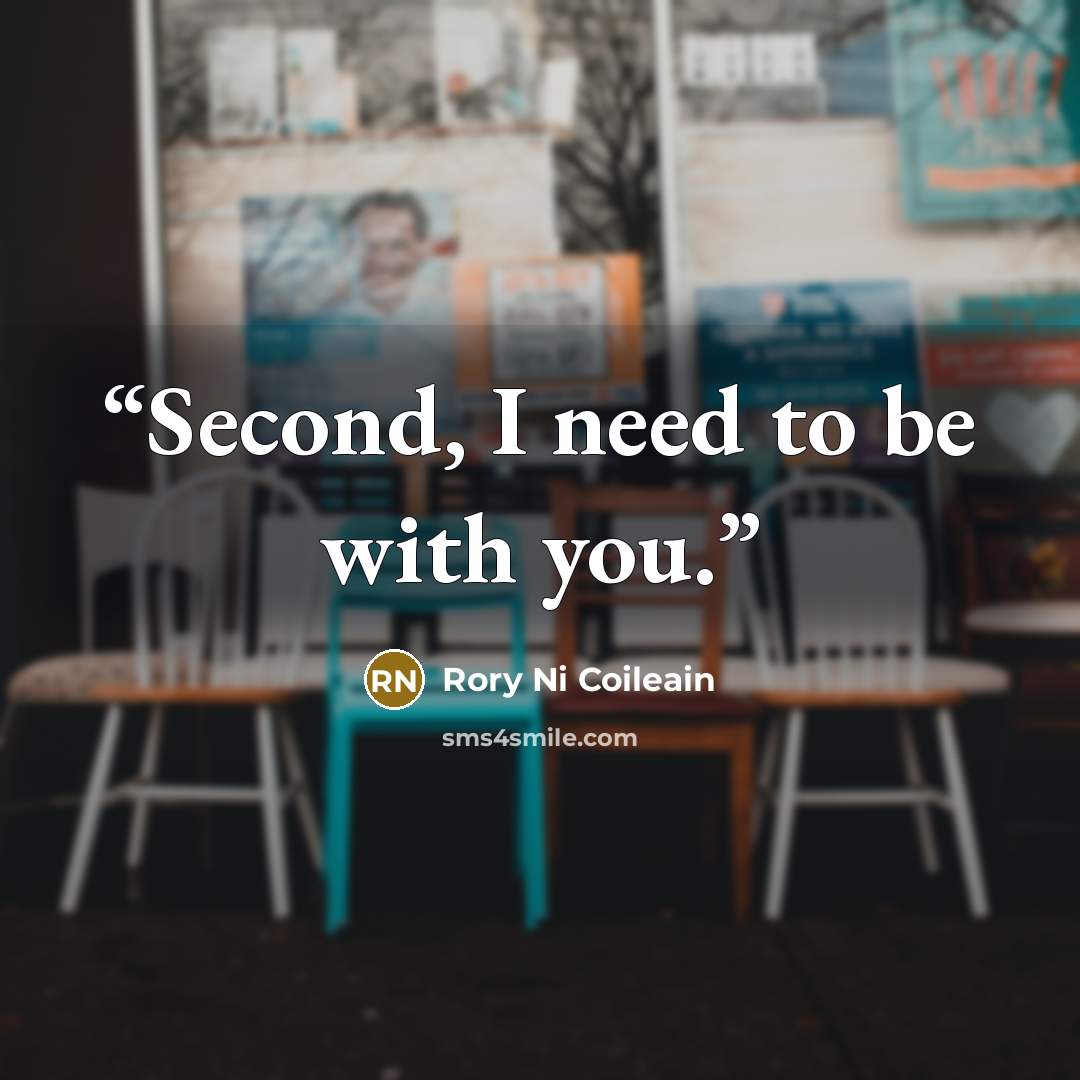 “Second, I need to be with you.” quote by Rory Ni Coileain