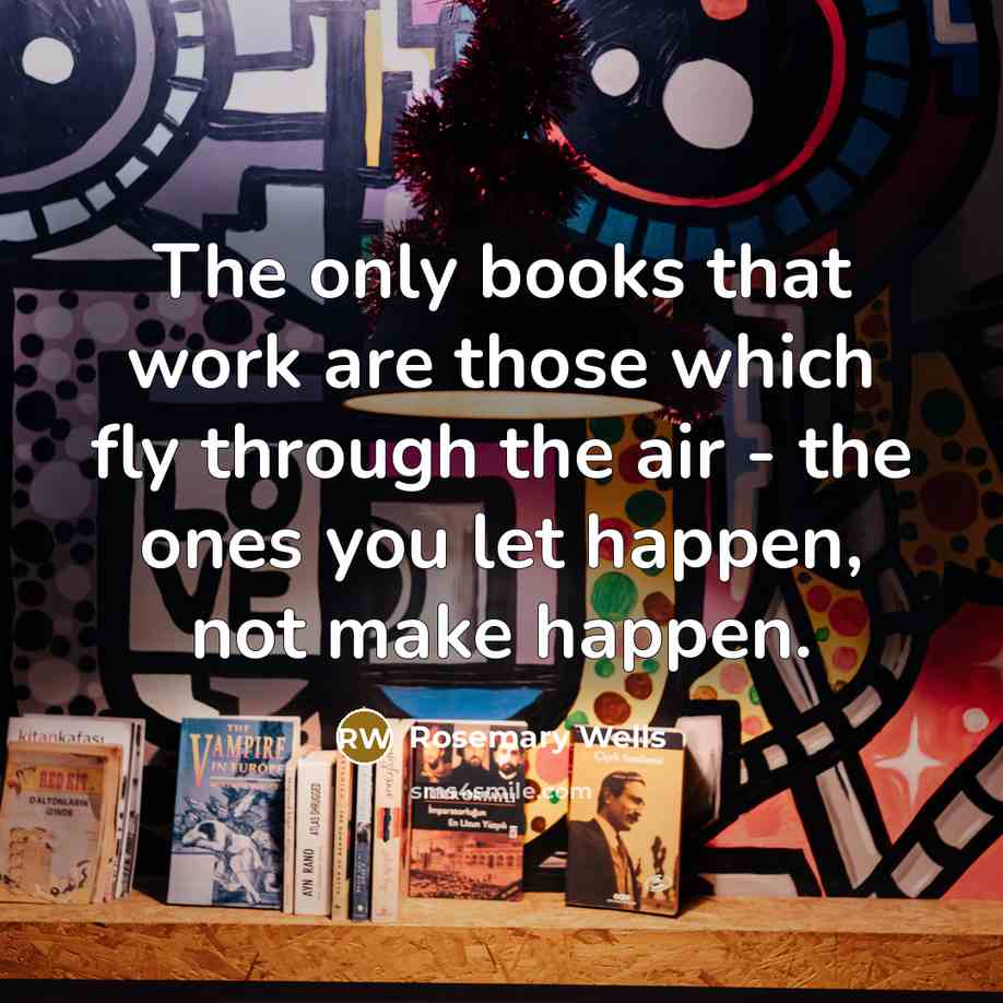 “The only books that work are those which fly through…” quote by Rosemary Wells
