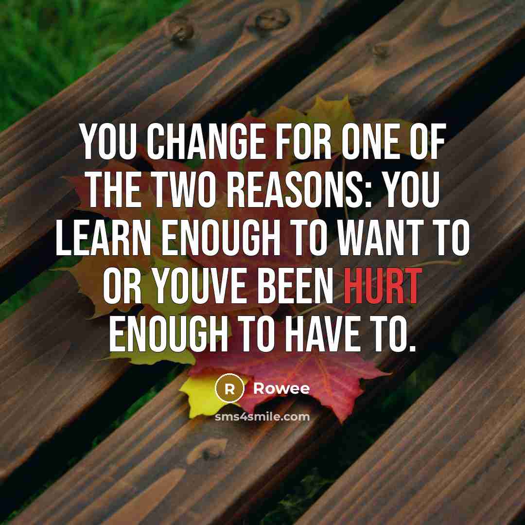 “You change for one of the two reasons: you learn…” quote by Rowee