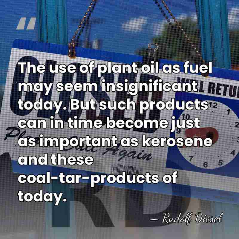 The use of plant oil as fuel may seem insignificant today. But&hellip; - Rudolf Diesel