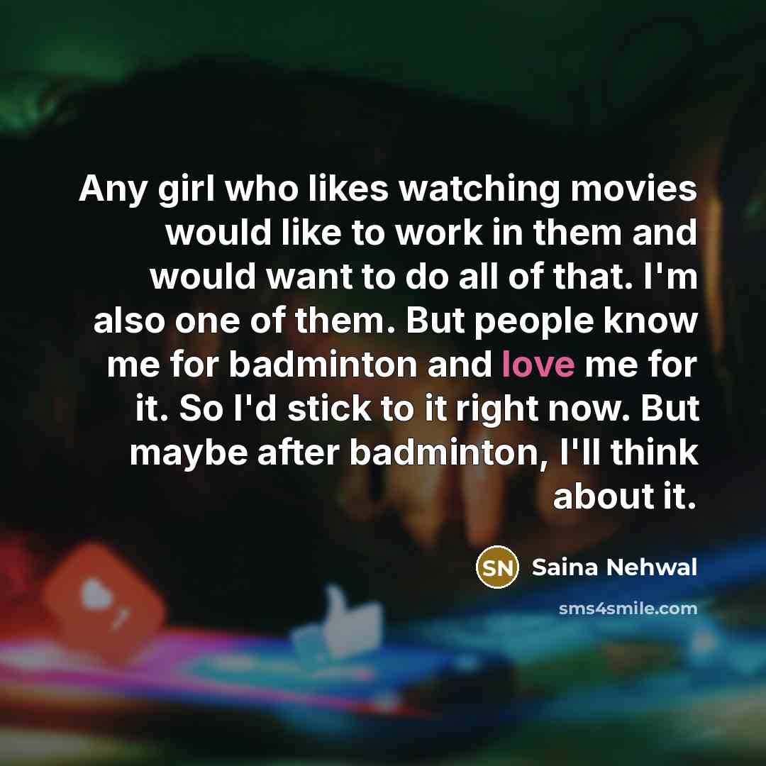 “Any girl who likes watching movies would like to work…” quote by Saina Nehwal