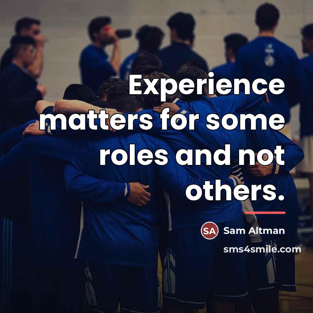 “Experience matters for some roles and not others.…” quote by Sam Altman