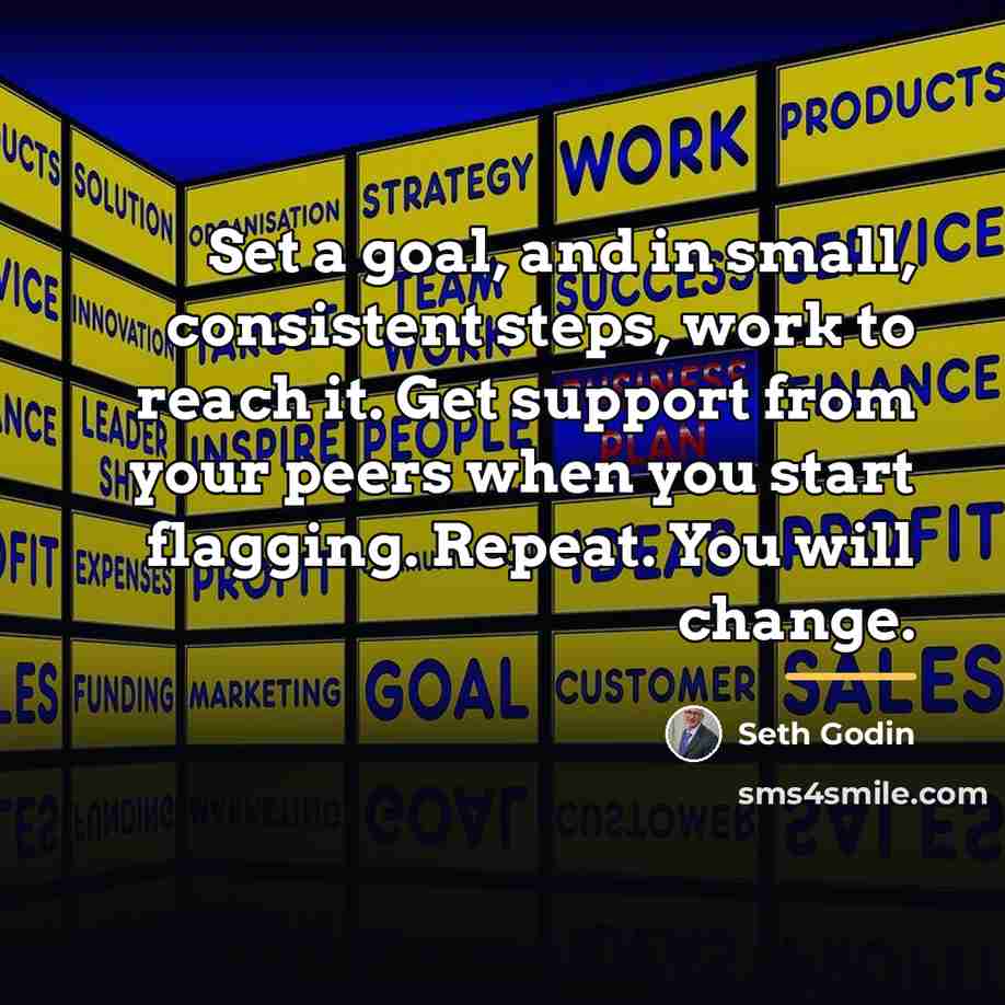 “Set a goal, and in small, consistent steps, work to…” quote by Seth Godin