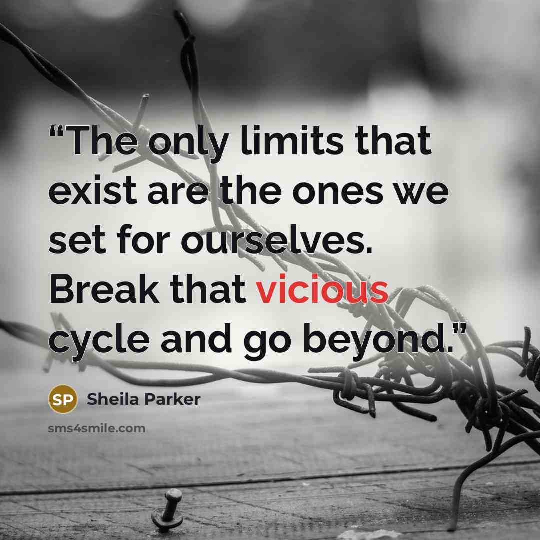 “The only limits that exist are the ones we set for ourselves. Break that vicious cycle and go beyond.” quote by Sheila Parker