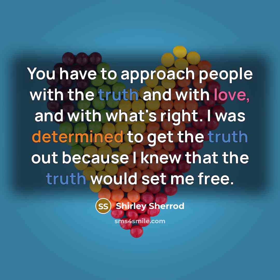 “You have to approach people with the truth and with…” quote by Shirley Sherrod