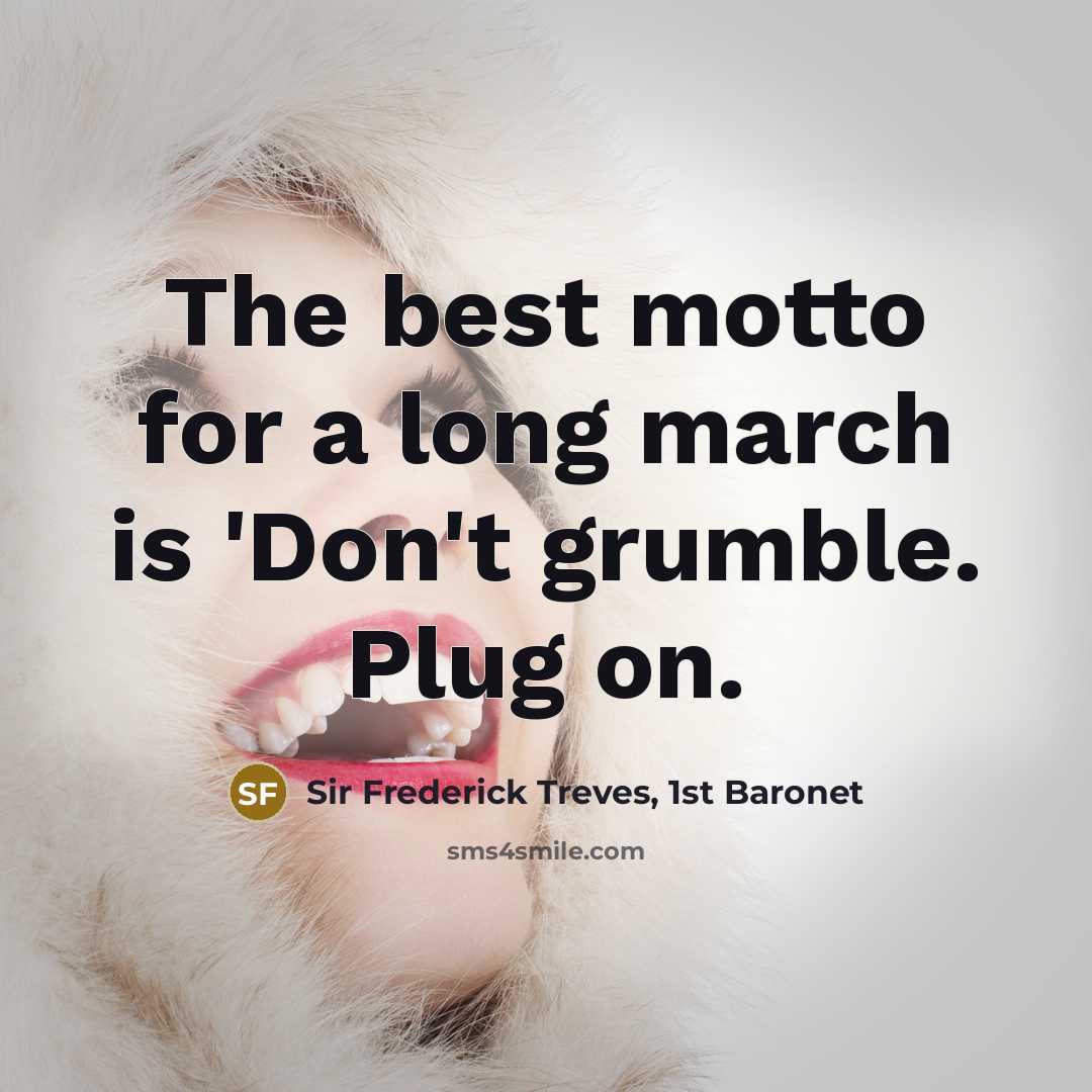 “The best motto for a long march is 'Don't grumble.…” quote by Sir Frederick Treves, 1st Baronet