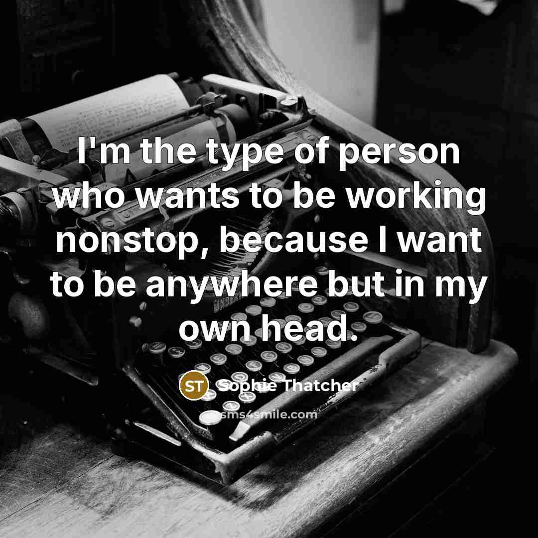 “I'm the type of person who wants to be working…” quote by Sophie Thatcher