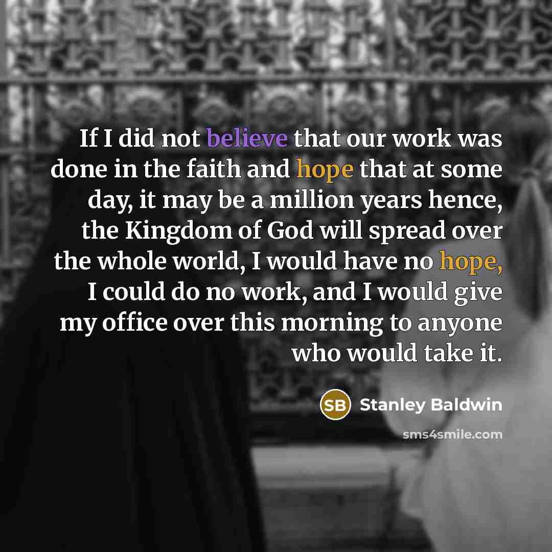“If I did not believe that our work was done…” quote by Stanley Baldwin